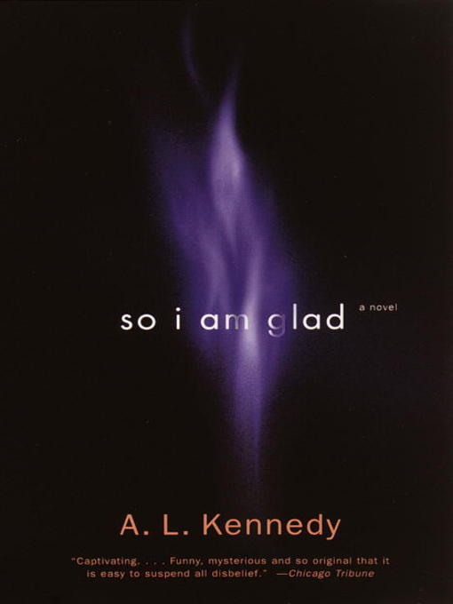 Title details for So I Am Glad by A. L. Kennedy - Available
